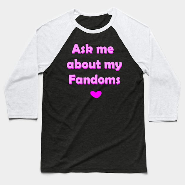 Ask me about my fandoms Baseball T-Shirt by lovelyladyartist